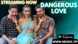 Dangerous Love 2023 Neonx Vip Originals Hindi XXX Video – porn movies