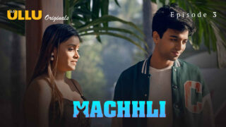 Machhli 2024 Ullu Originals Hindi XXX Web Series Episode 3 – porn movies