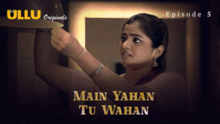 Main Yahan Tu Wahan 2023 Ullu Hindi XXX Web Series Ep 5 – porn movies